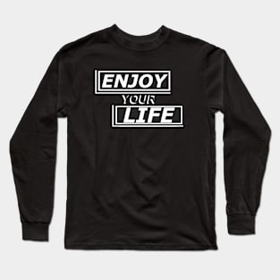 Enjoy Your Life Long Sleeve T-Shirt